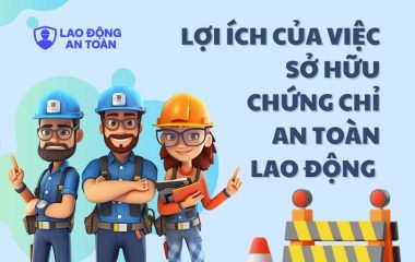 Lợi ích của việc sở hữu chứng chỉ an toàn lao động cho cá nhân và doanh nghiệp